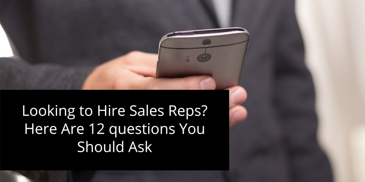 Looking to Hire Sales Reps? Here Are 12 Questions You Should Ask