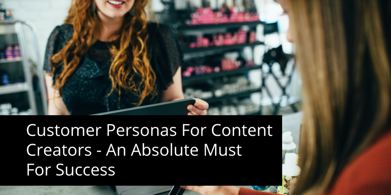 Customer Personas For Content Creators – An Absolute Must For Success