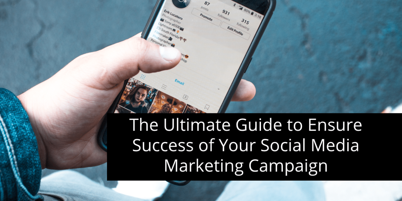The Ultimate Guide to Ensure Success of Your Social Media Marketing Campaign