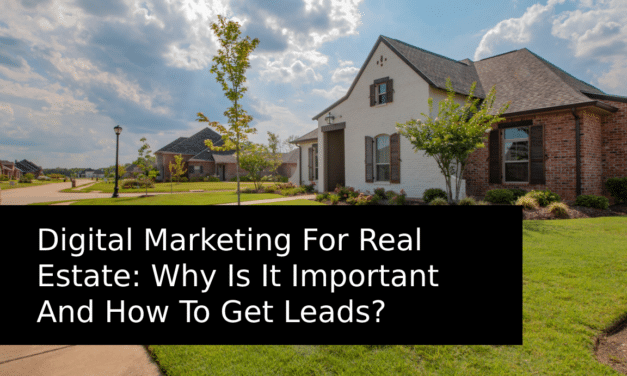 Digital Marketing For Real Estate: Why Is It Important And How To Get Leads?