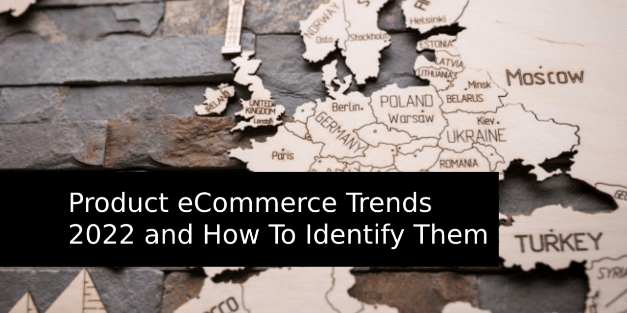 Product eCommerce Trends 2022 and How To Identify Them