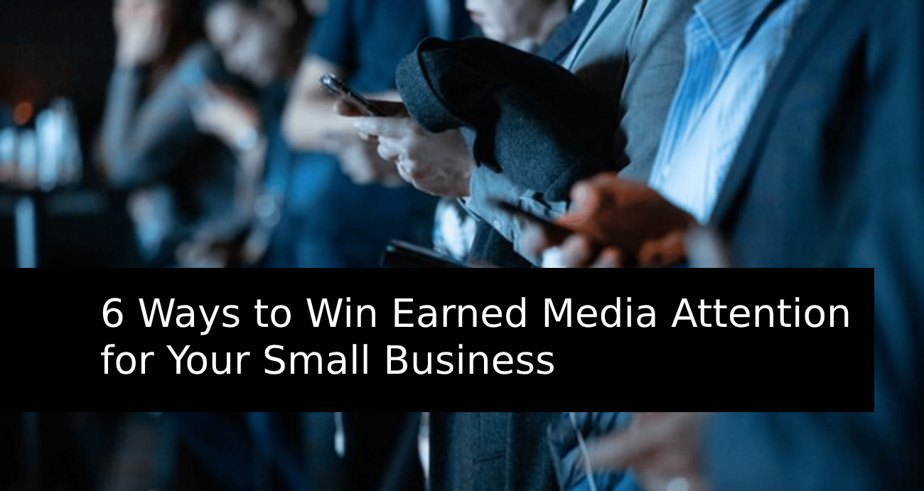 6 Ways to Win Earned Media Attention for Your Small Business