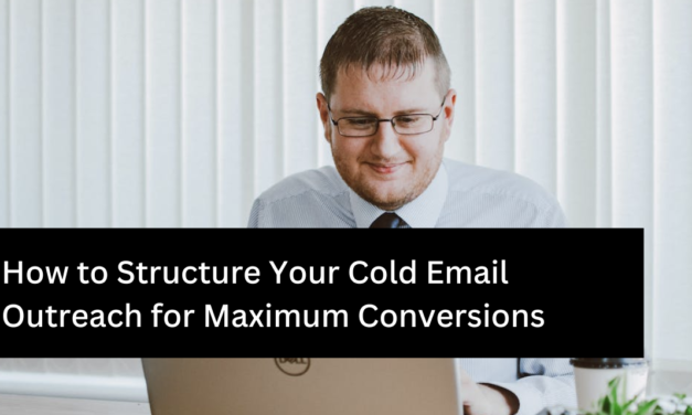 How to Structure Your Cold Email Outreach for Maximum Conversions