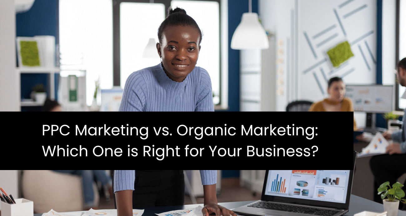 PPC Marketing vs. Organic Marketing: Which One is Right for Your Business?