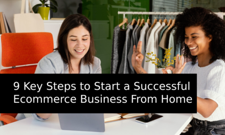 9 Key Steps to Start a Successful Ecommerce Business From Home