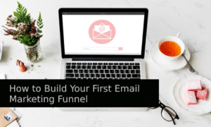How to Build Your First Email Marketing Funnel