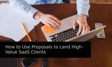 How to Use Proposals to Land High-Value SaaS Clients