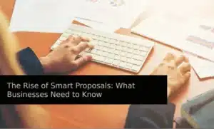 The Rise of Smart Proposals: What Businesses Need to Know The rise of smart proposals
