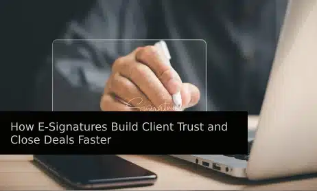 How E-Signatures Build Client Trust and Close Deals Faster
